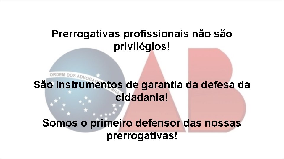 Prerrogativas profissionais não são privilégios! São instrumentos de garantia da defesa da cidadania! Somos