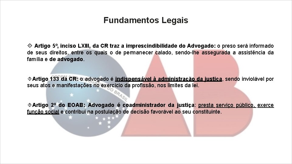 Fundamentos Legais Artigo 5º, inciso LXIII, da CR traz a imprescindibilidade do Advogado: o