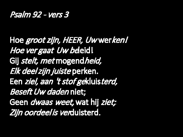 Psalm 92 - vers 3 Hoe groot zijn, HEER, Uw werken! Hoe ver gaat