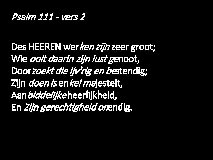 Psalm 111 - vers 2 Des HEEREN werken zijn zeer groot; Wie ooit daarin