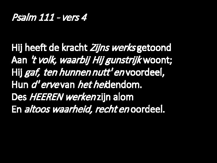 Psalm 111 - vers 4 Hij heeft de kracht Zijns werks getoond Aan 't