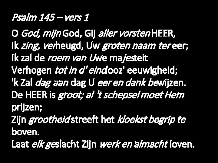 Psalm 145 – vers 1 O God, mijn God, Gij aller vorsten HEER, Ik