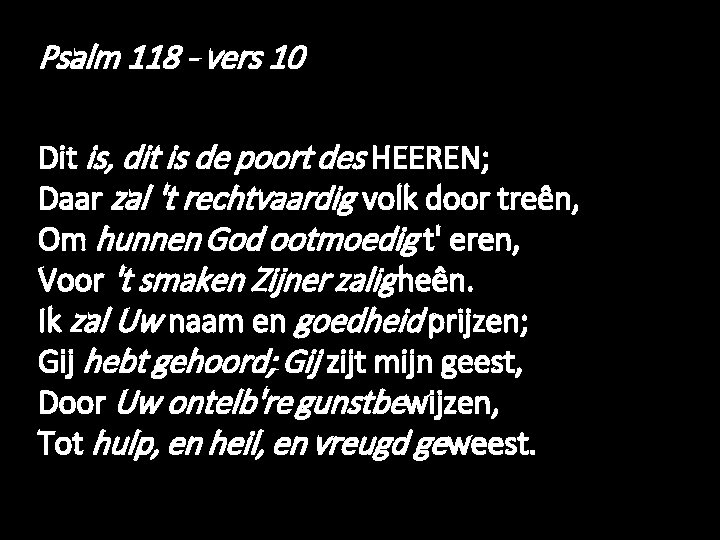 Psalm 118 - vers 10 Dit is, dit is de poort des HEEREN; Daar