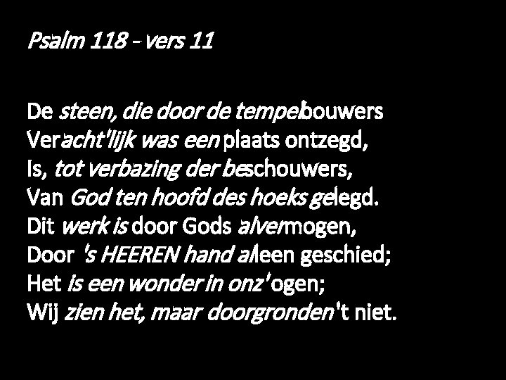 Psalm 118 - vers 11 De steen, die door de tempelbouwers Veracht'lijk was een