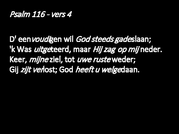 Psalm 116 - vers 4 D' eenvoudigen wil God steeds gade slaan; 'k Was