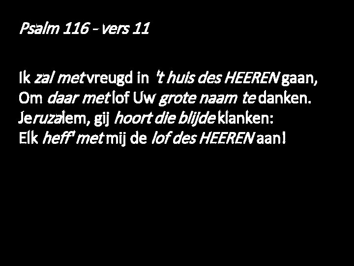 Psalm 116 - vers 11 Ik zal met vreugd in 't huis des HEEREN