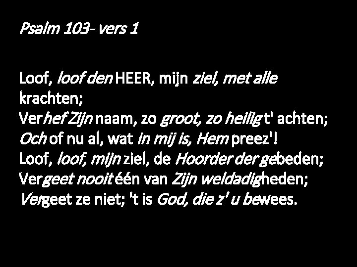 Psalm 103 - vers 1 Loof, loof den HEER, mijn ziel, met alle krachten;