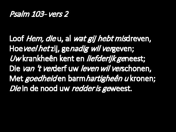 Psalm 103 - vers 2 Loof Hem, die u, al wat gij hebt misdreven,