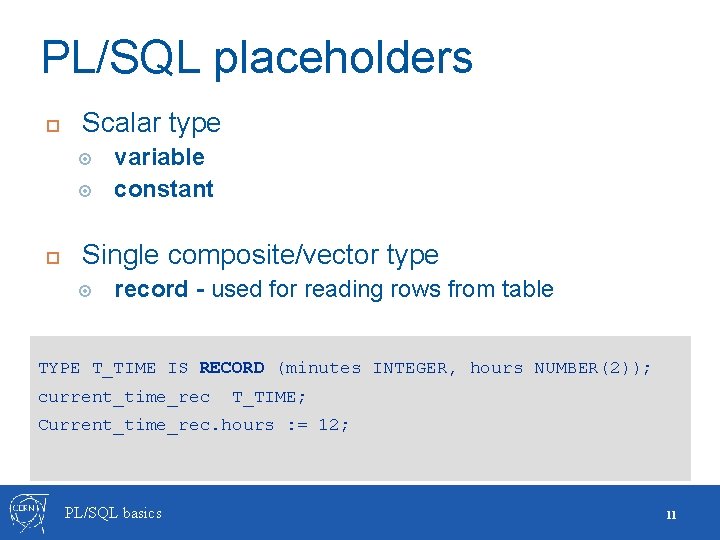 PL/SQL placeholders Scalar type variable constant Single composite/vector type record - used for reading