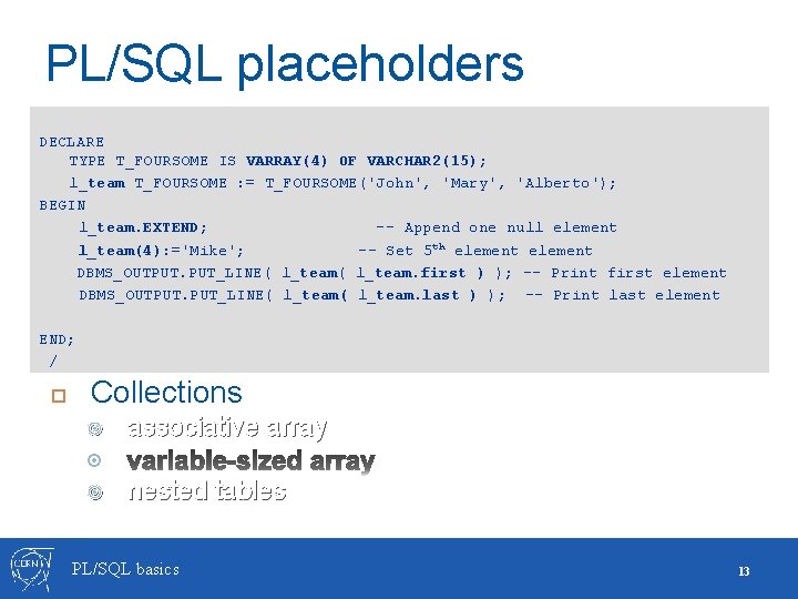 PL/SQL placeholders Scalar type DECLARE TYPE T_FOURSOME IS VARRAY(4) OF VARCHAR 2(15); l_team T_FOURSOME