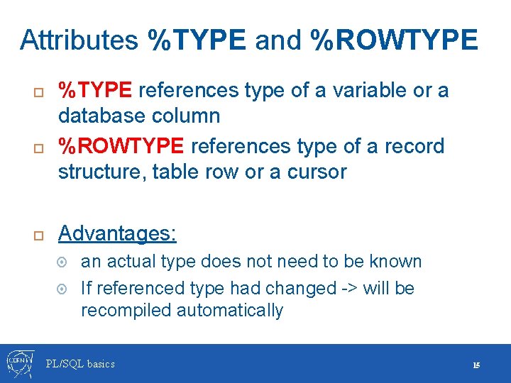 Attributes %TYPE and %ROWTYPE %TYPE references type of a variable or a database column