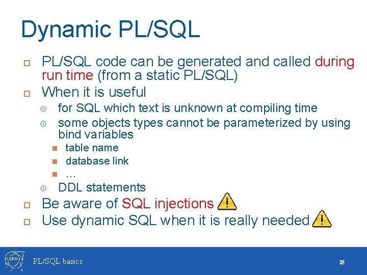 Dynamic PL/SQL code can be generated and called during run time (from a static