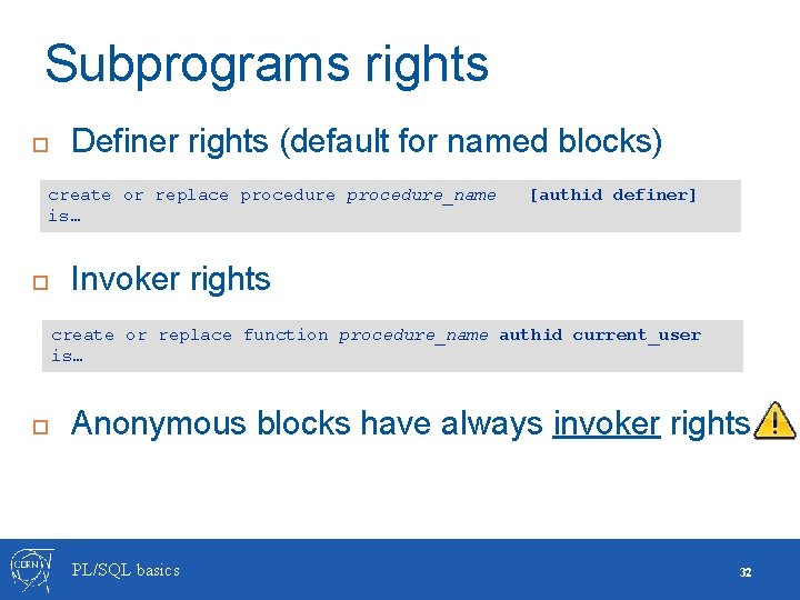 Subprograms rights Definer rights (default for named blocks) create or replace procedure_name is… [authid