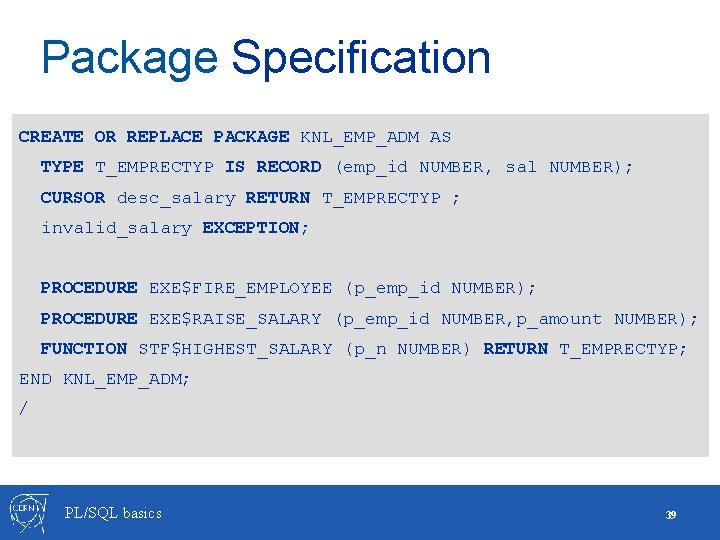 Package Specification CREATE OR REPLACE PACKAGE KNL_EMP_ADM AS TYPE T_EMPRECTYP IS RECORD (emp_id NUMBER,