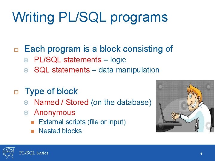 Writing PL/SQL programs Each program is a block consisting of PL/SQL statements – logic