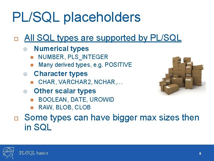 PL/SQL placeholders All SQL types are supported by PL/SQL Numerical types Character types CHAR, PL/SQL placeholders All SQL types are supported by PL/SQL Numerical types Character types CHAR,