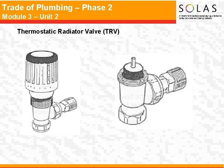 Trade of Plumbing – Phase 2 Module 3 – Unit 2 Thermostatic Radiator Valve Trade of Plumbing – Phase 2 Module 3 – Unit 2 Thermostatic Radiator Valve