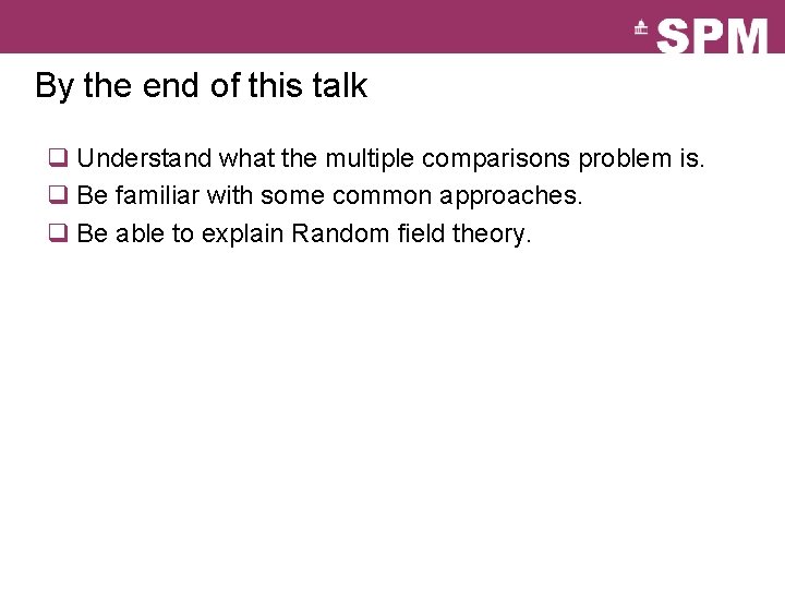 By the end of this talk q Understand what the multiple comparisons problem is.