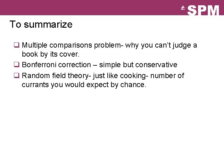 To summarize q Multiple comparisons problem- why you can’t judge a book by its