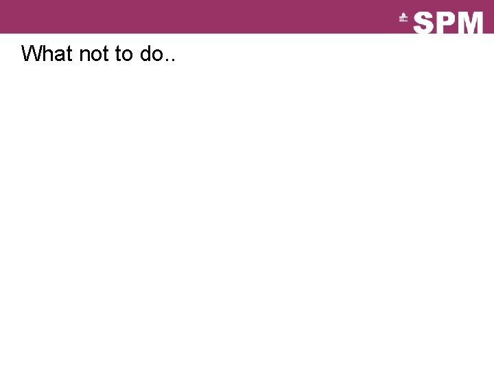 What not to do. . 
