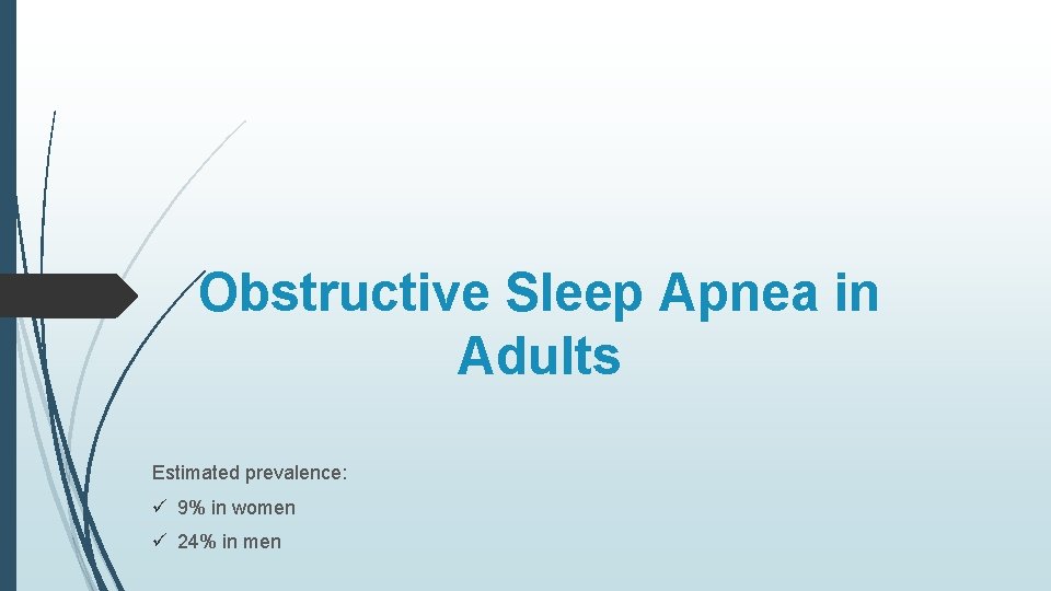 Obstructive Sleep Apnea in Adults Estimated prevalence: ü 9% in women ü 24% in