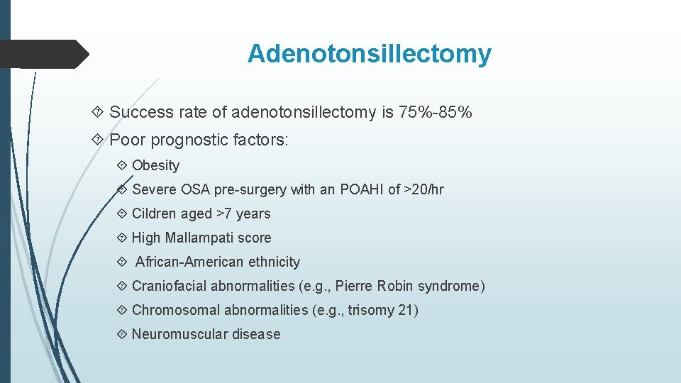 Adenotonsillectomy Success rate of adenotonsillectomy is 75%-85% Poor prognostic factors: Obesity Severe OSA pre-surgery