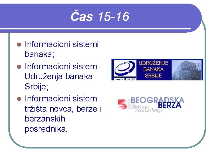 Čas 15 -16 Informacioni sistemi banaka; l Informacioni sistem Udruženja banaka Srbije; l Informacioni