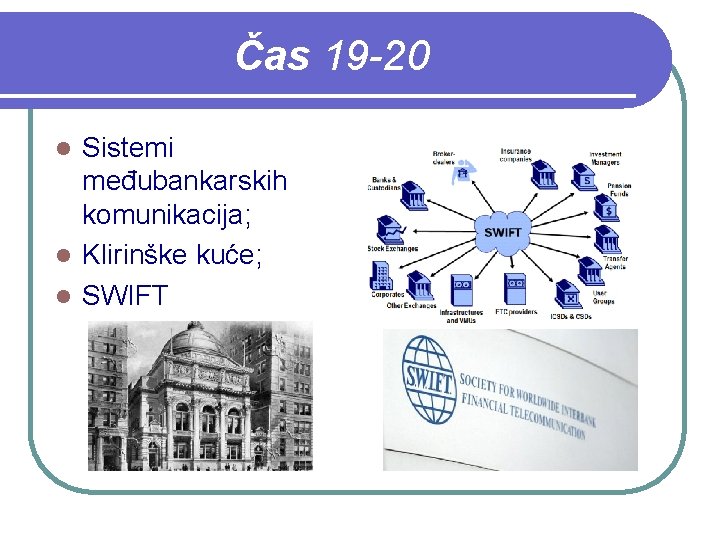 Čas 19 -20 Sistemi međubankarskih komunikacija; l Klirinške kuće; l SWIFT l 