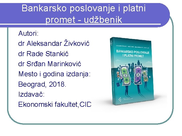 Bankarsko poslovanje i platni promet - udžbenik Autori: dr Aleksandar Živković dr Rade Stankić