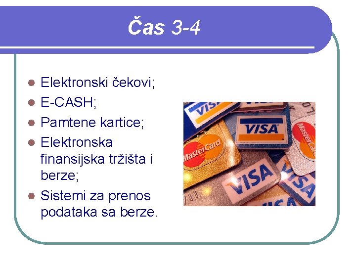 Čas 3 -4 l l l Elektronski čekovi; E-CASH; Pamtene kartice; Elektronska finansijska tržišta