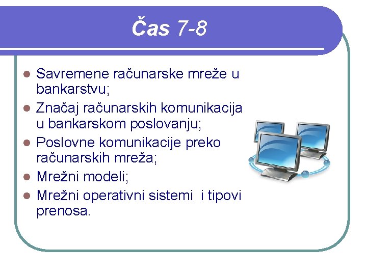 Čas 7 -8 l l l Savremene računarske mreže u bankarstvu; Značaj računarskih komunikacija