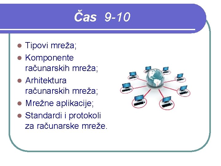 Čas 9 -10 l l l Tipovi mreža; Komponente računarskih mreža; Arhitektura računarskih mreža;