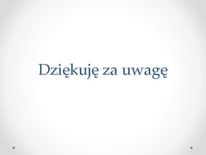 Dziękuję za uwagę 