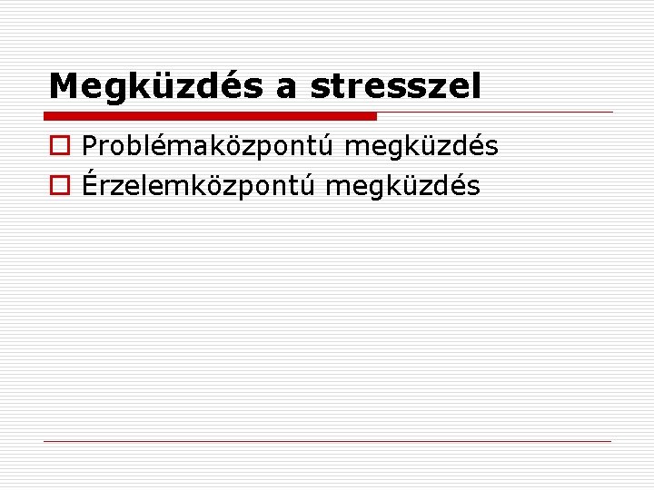 Megküzdés a stresszel o Problémaközpontú megküzdés o Érzelemközpontú megküzdés 