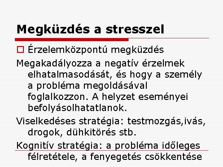 Megküzdés a stresszel o Érzelemközpontú megküzdés Megakadályozza a negatív érzelmek elhatalmasodását, és hogy a