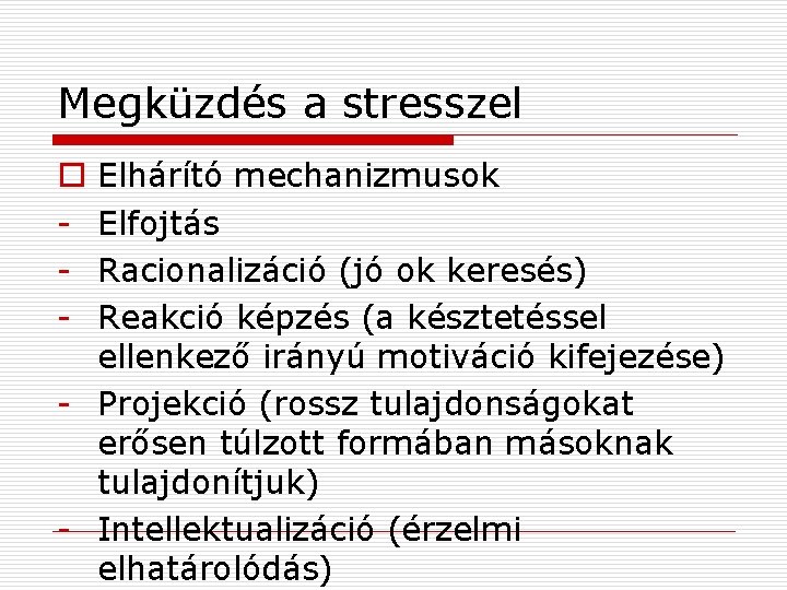 Megküzdés a stresszel Elhárító mechanizmusok Elfojtás Racionalizáció (jó ok keresés) Reakció képzés (a késztetéssel
