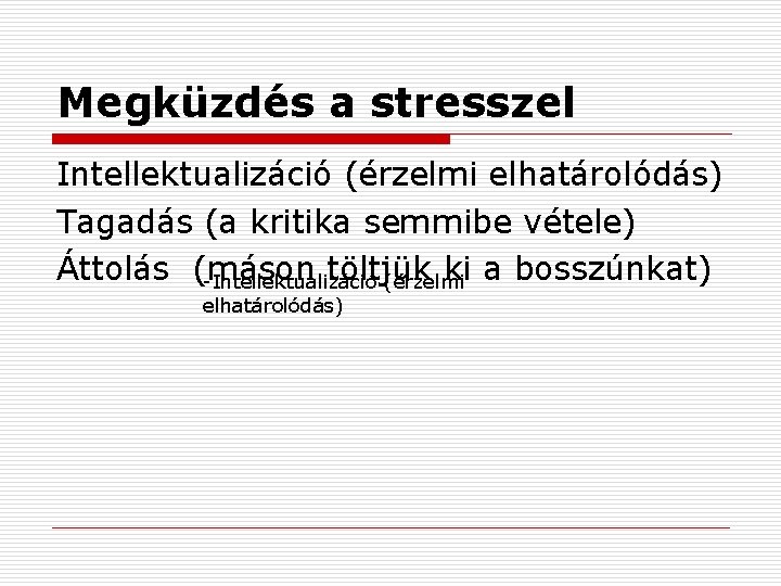 Megküzdés a stresszel Intellektualizáció (érzelmi elhatárolódás) Tagadás (a kritika semmibe vétele) Áttolás (máson töltjük