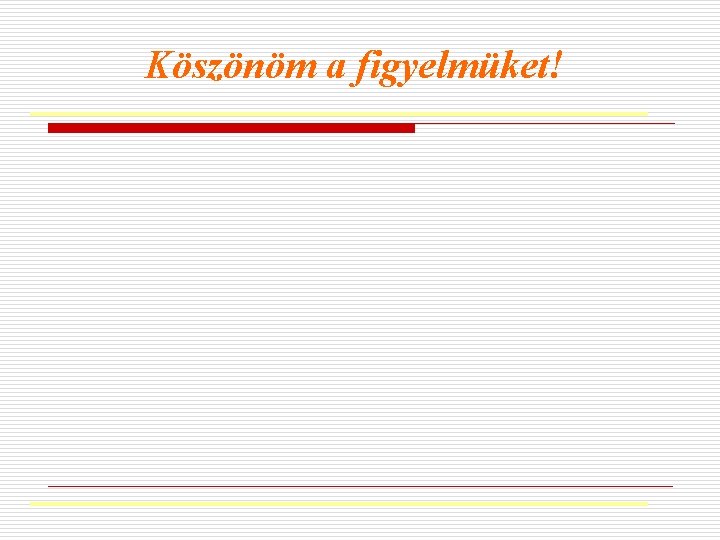 Köszönöm a figyelmüket! 