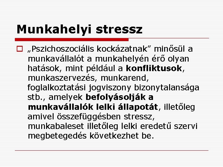Munkahelyi stressz o „Pszichoszociális kockázatnak” minősül a munkavállalót a munkahelyén érő olyan hatások, mint