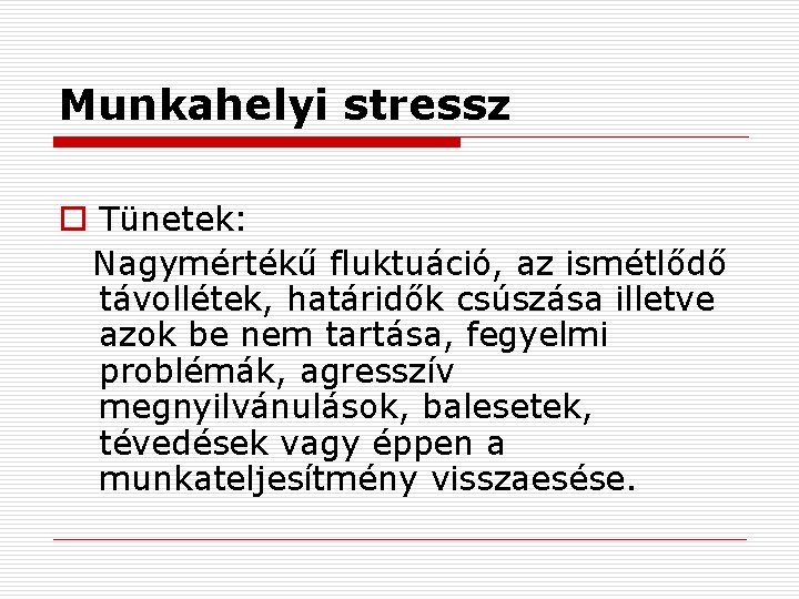 Munkahelyi stressz o Tünetek: Nagymértékű fluktuáció, az ismétlődő távollétek, határidők csúszása illetve azok be