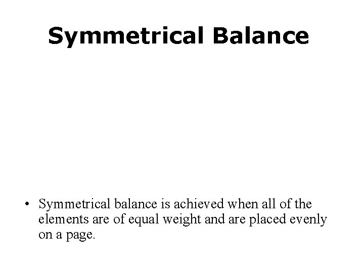 Symmetrical Balance • Symmetrical balance is achieved when all of the elements are of