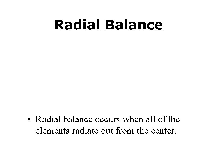 Radial Balance • Radial balance occurs when all of the elements radiate out from