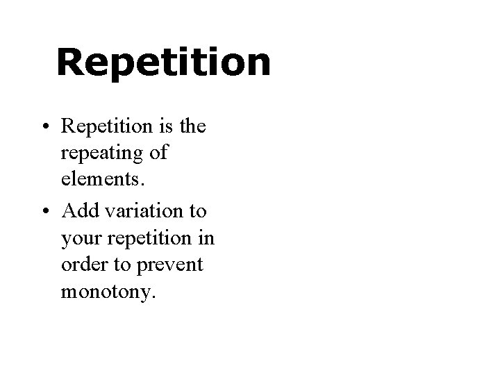 Repetition • Repetition is the repeating of elements. • Add variation to your repetition