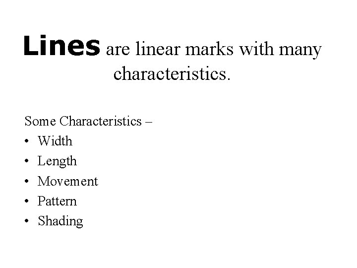 Lines are linear marks with many characteristics. Some Characteristics – • Width • Length