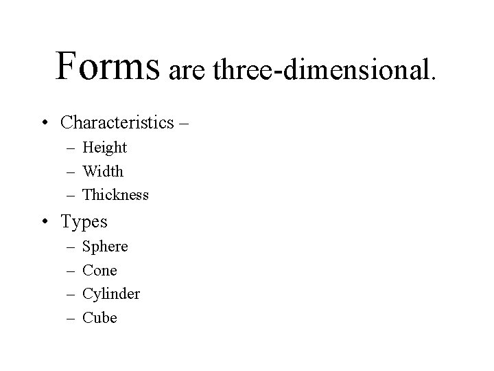 Forms are three-dimensional. • Characteristics – – Height – Width – Thickness • Types
