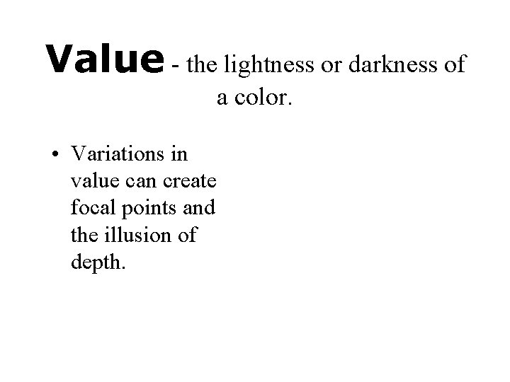 Value - the lightness or darkness of a color. • Variations in value can