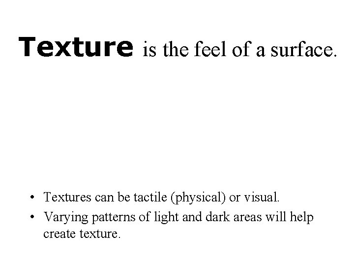 Texture is the feel of a surface. • Textures can be tactile (physical) or
