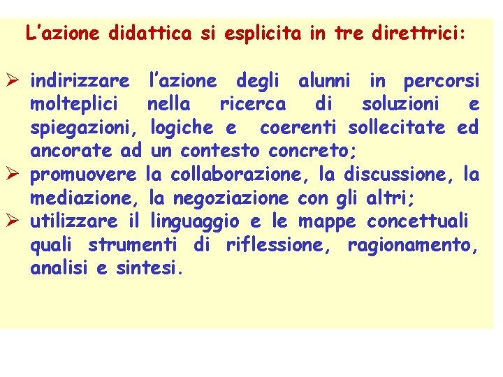 L’azione didattica si esplicita in tre direttrici: Ø indirizzare l’azione degli alunni in percorsi