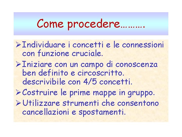 Come procedere………. Ø Individuare i concetti e le connessioni con funzione cruciale. Ø Iniziare