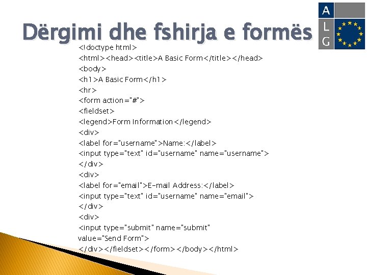 Dërgimi dhe fshirja e formës <!doctype html> <html><head><title>A Basic Form</title></head> <body> <h 1>A Basic